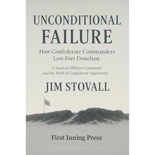 Unconditional Failure: How Confederate Commanders Lost Fort Donelson