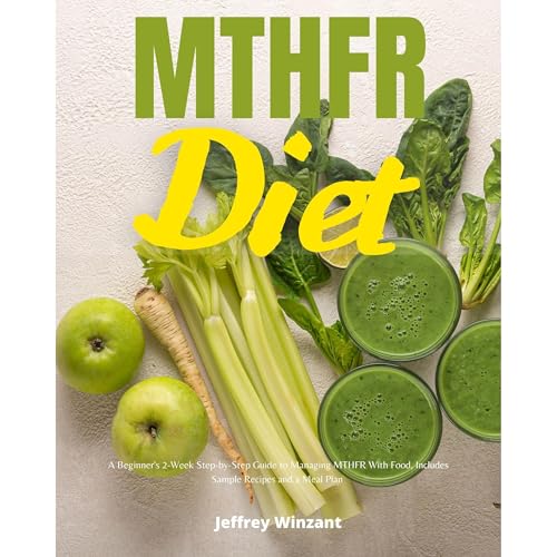 MTHFR Diet: A Beginner's 2-Week Step-by-Step Guide to Managing MTHFR With Food, Includes Sample Recipes and a Meal Plan