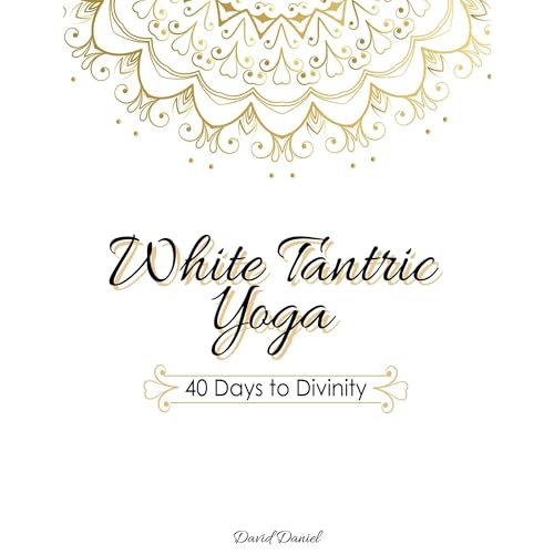 White Tantric Yoga: 40 Days to Divinity by David Daniel