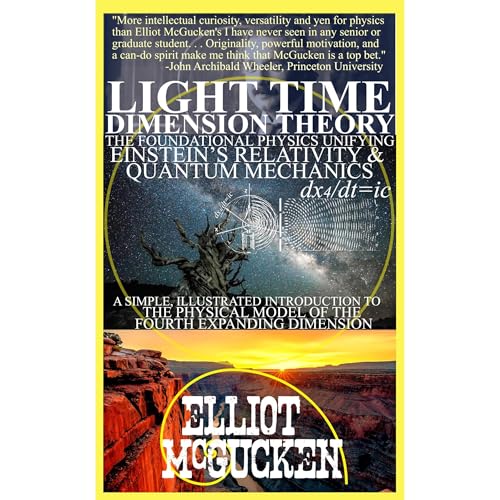 Light Time Dimension Theory: The Foundational Physics Unifying Einstein's Relativity and Quantum Mechanics by Dr. Elliot McGucken