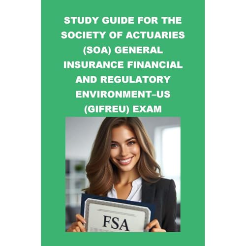 Study Guide for the Society of Actuaries (SOA) General Insurance Financial and Regulatory Environment–US (GIFREU) Exam by Philip Martin McCaulay