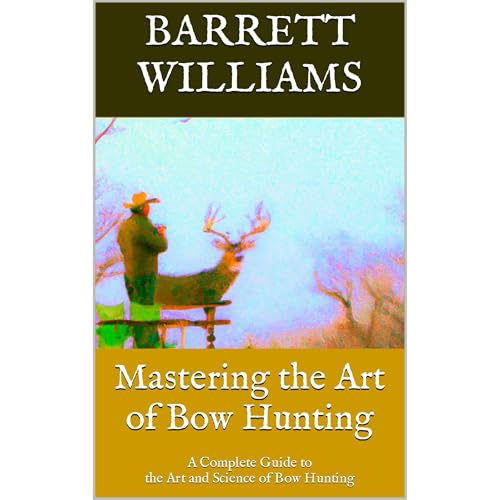 Mastering the Art of Bow Hunting by Barrett Williams