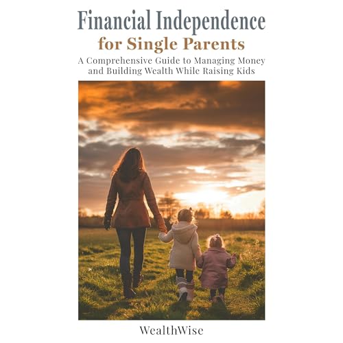 Financial Independence for Single Parents by WealthWise Publications