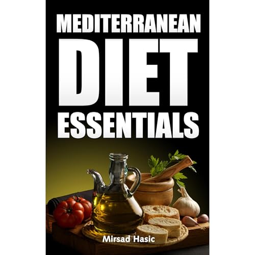 Mediterranean Diet Essentials: How to Drop Extra Pounds, Leave Healthier and Increase Longevity by Mirsad Hasić