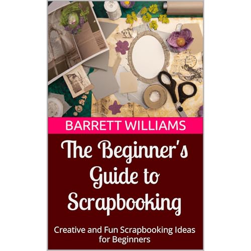 The Beginner's Guide to Scrapbooking by Barrett Williams
