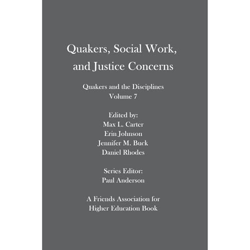 Quakers, Social Work, and Justice Concerns: Quakers and the Disciplines: Volume 7