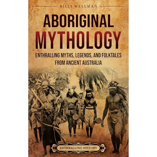 Aboriginal Mythology: Enthralling Myths, Legends, and Folktales from Ancient Australia