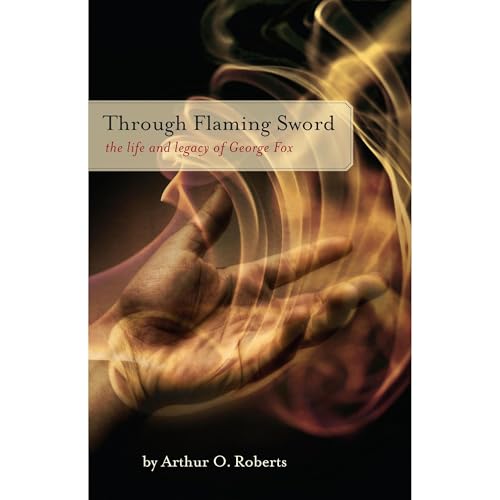 Through Flaming Sword: the life and legacy of George Fox