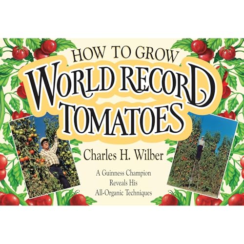 How to Grow World Record Tomatoes by Charles Wilber