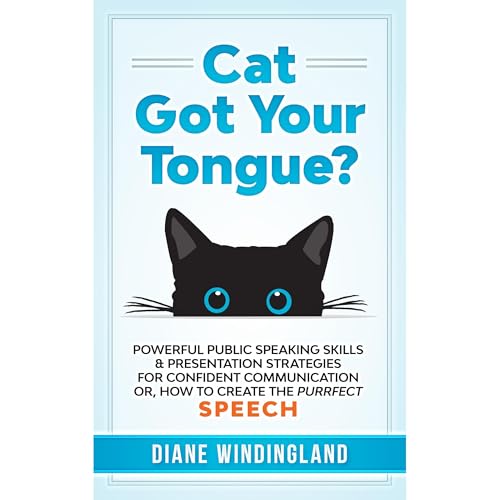 Cat Got Your Tongue?: Powerful Public Speaking Skills & Presentation Strategies for Confident Communication or, How to Create the Purrfect Speech