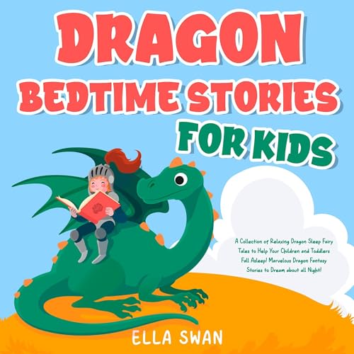 Dragon Bedtime Stories for Kids: A Collection of Relaxing Dragon Sleep Fairy Tales to Help Your Children and Toddlers Fall Asleep! Marvelous Dragon Fantasy Stories to Dream About All Night!