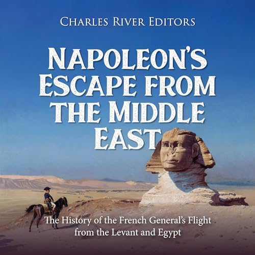 Napoleon’s Escape from the Middle East by Charles River Editors