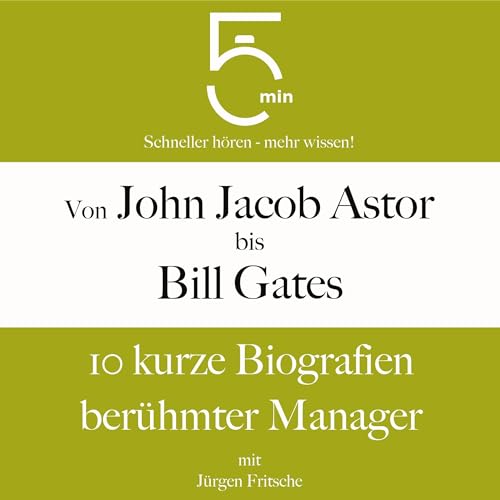 Von John Jacob Astor bis Bill Gates - 10 kurze Biografien berühmter Manager