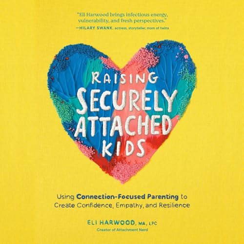 Raising Securely Attached Kids by Eli Harwood M.A. LPC