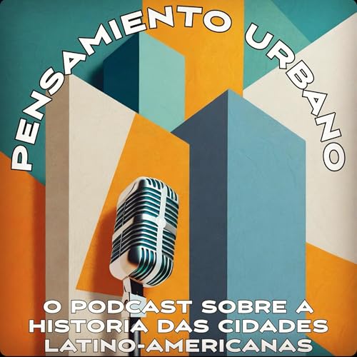 Pensamiento Urbano: O podcast sobre a história das cidades latino-americanas by lbenmerg