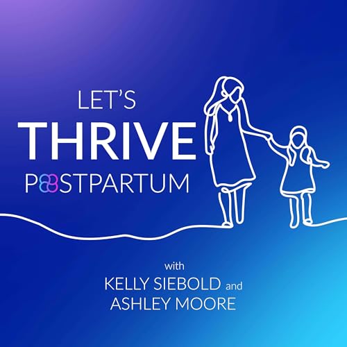 Let's Thrive Postpartum: Overcoming Postpartum Depression and Anxiety by Kelly Siebold