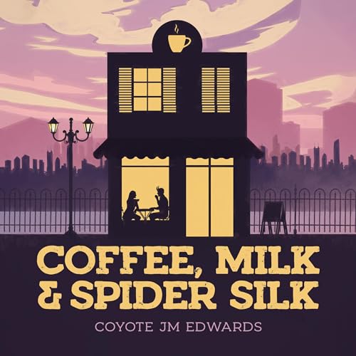 Coffee, Milk & Spider Silk by Coyote JM Edwards