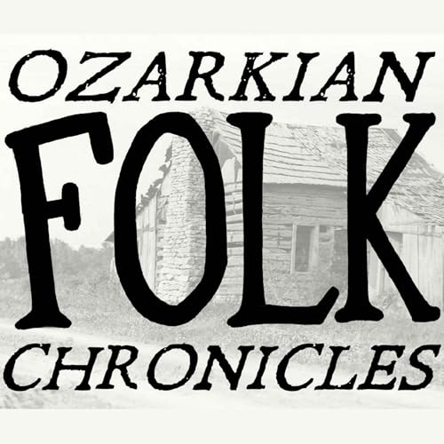 Ozarkian Folk Chronicles - Your Podcast About the Ozarks by Ozarkian Folk Chronicles