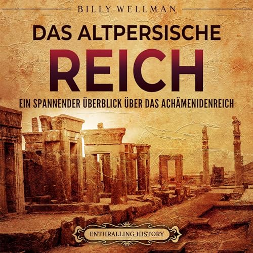 Das Altpersische Reich: Ein spannender Überblick über das Achämenidenreich [The Old Persian Empire: An Exciting Overview of the Achaemenid Empire]