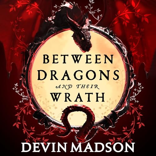 Between Dragons and Their Wrath by Devin Madson