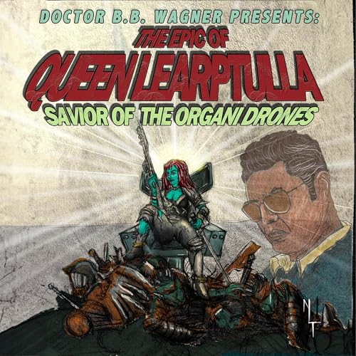 Doctor B.B. Wagner Presents: The Epic of Learptulla, Savior of the Organi Drones. by Neil Lee Thompsett