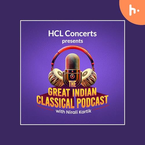 The Great Indian Classical Podcast with Nirali Kartik by HCL Concerts