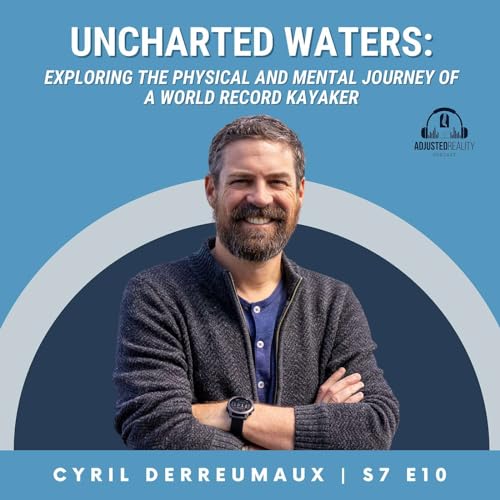 Uncharted Waters: Exploring the Physical and Mental Journey of a World Record Kayaker with Cyril Derreumaux by Unknown