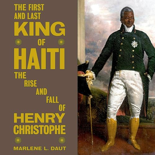 The First and Last King of Haiti by Marlene L. Daut