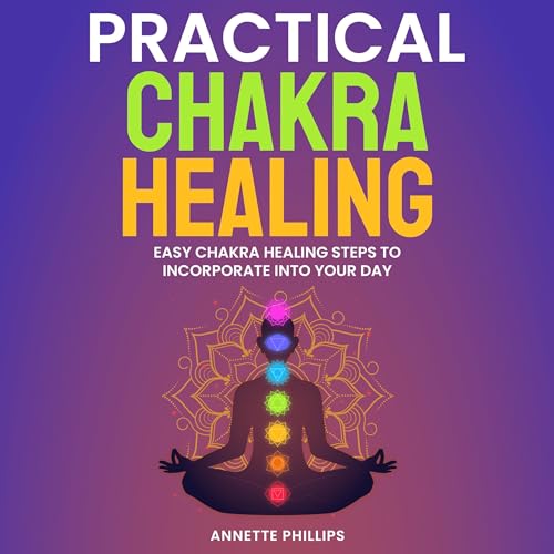 Practical Chakra Healing by Annette Phillips