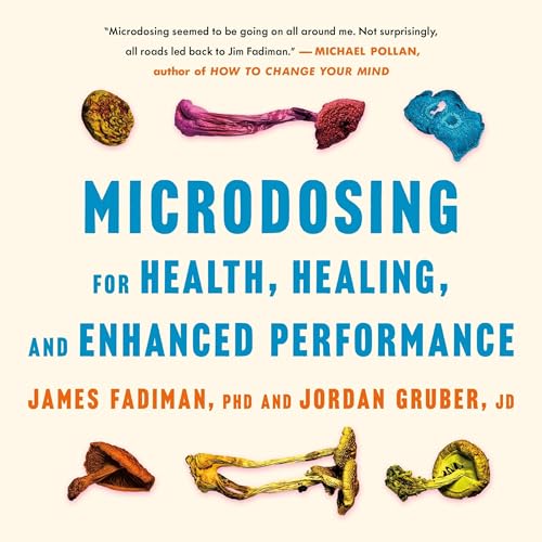 Microdosing for Health, Healing, and Enhanced Performance by PhD James Fadiman