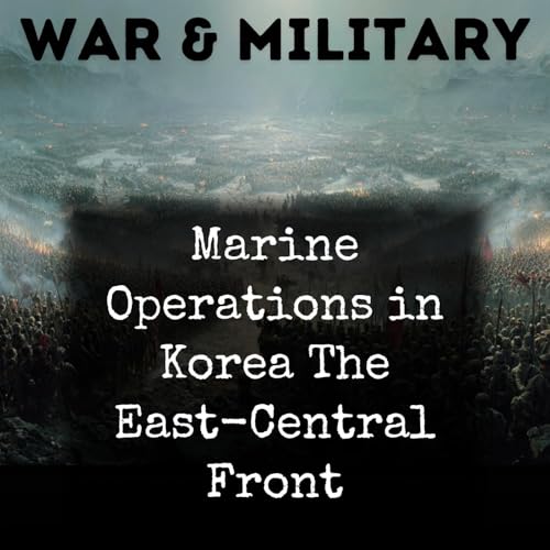 Marine Operations in Korea The East-Central Front by Norman W. Hicks Hubard D. Kuokka Lynn Montross