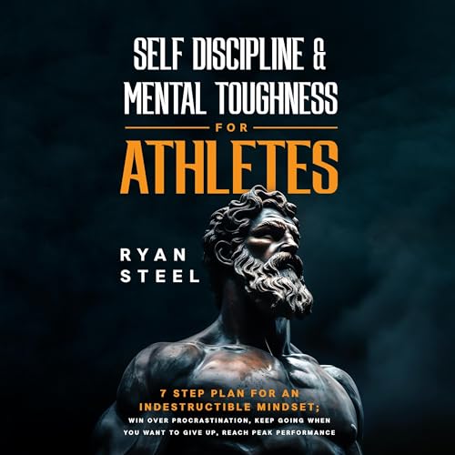 Self Discipline & Mental Toughness for Athletes by Ryan Steel