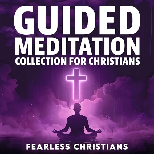 Guided Meditation Collection for Christians by Fearless Christians
