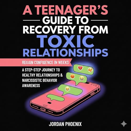 A Teenager's Guide to Recovery from Toxic Relationships