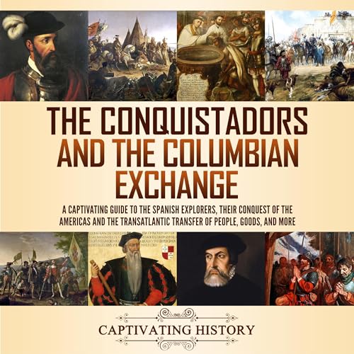 The Conquistadors and the Columbian Exchange by Captivating History