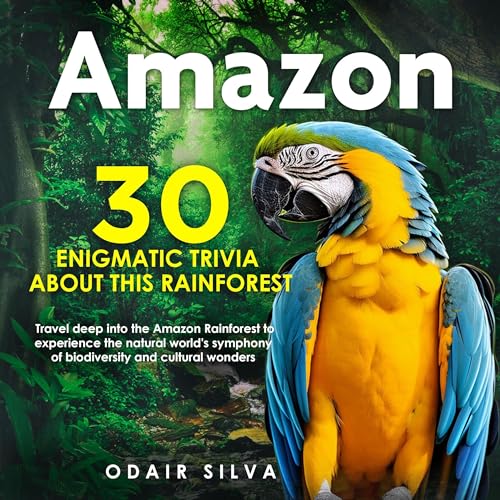Amazon: 30 Enigmatic Trivia About This Rainforest