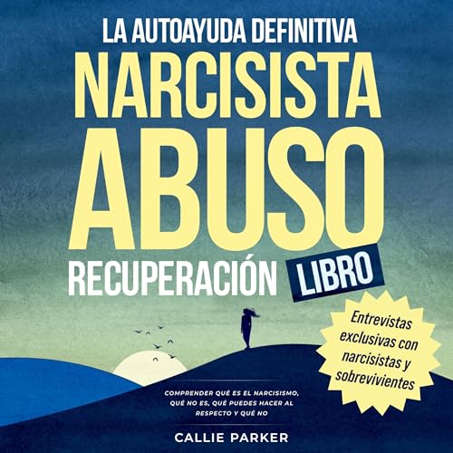 El libro definitivo de autoayuda para la recuperación del abuso narcisista [The Ultimate Self-Help Book for Narcissistic Abuse Recovery] by Callie Parker