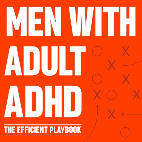 Men with Adult ADHD: The Efficient Playbook