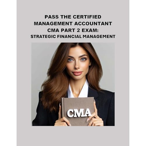 Pass the Certified Management Accountant CMA Part 2 Exam: Strategic Financial Management by Philip Martin McCaulay