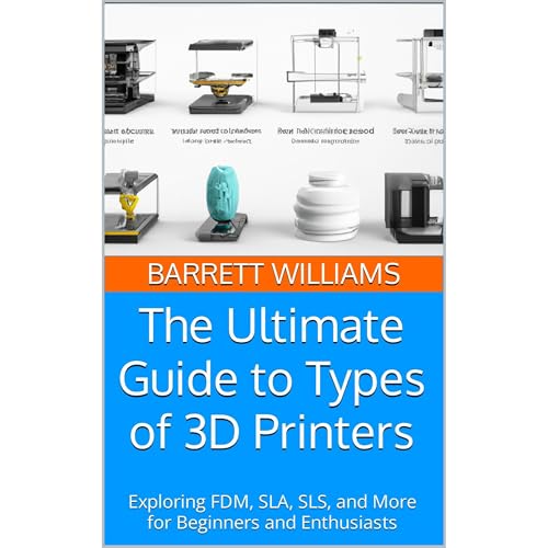 The Ultimate Guide to Types of 3D Printers by Barrett Williams