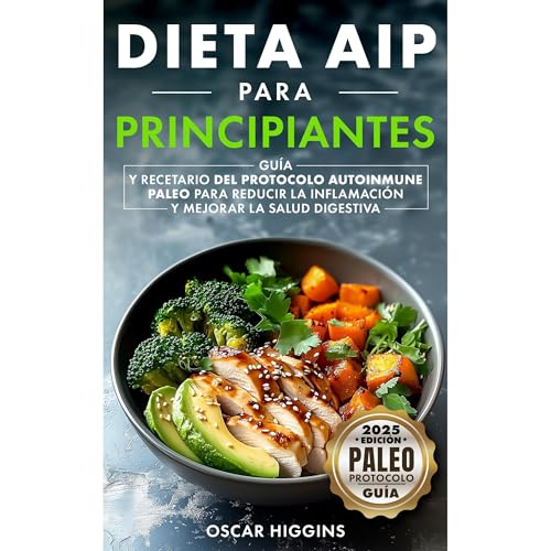Dieta AIP para Principiantes: Guía y recetario del Protocolo Autoinmune Paleo para reducir la inflamación y mejorar la salud digestiva