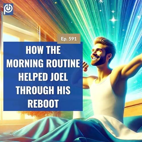 The Porn Reboot Podcast Episode 591: How the Morning Routine Helped Joel Through His Reboot by Unknown