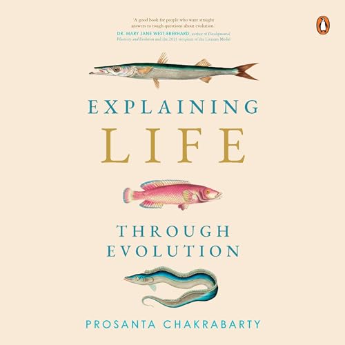 Explaining Life Through Evolution by Prosanta Chakrabarty