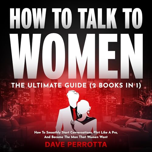 How to Talk to Women: The Ultimate Guide (2 Books in 1)