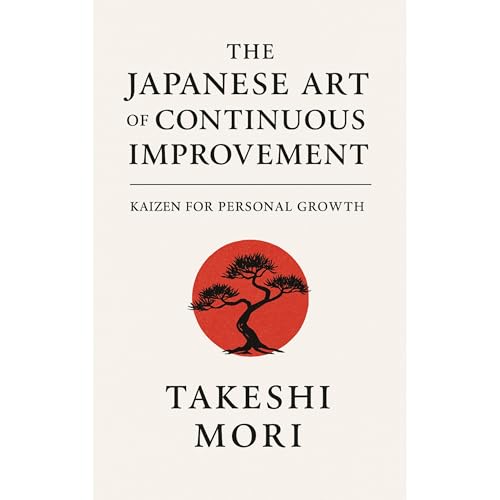 The Japanese Art of Continuous Improvement: Kaizen for Personal Growth by Takeshi MORI