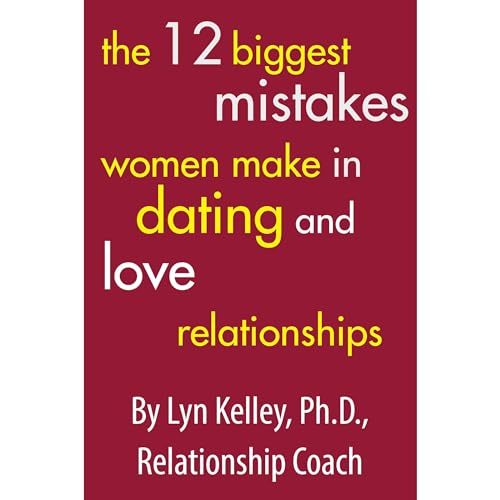 The 12 Biggest Mistakes Women Make in Dating and Love Relationships