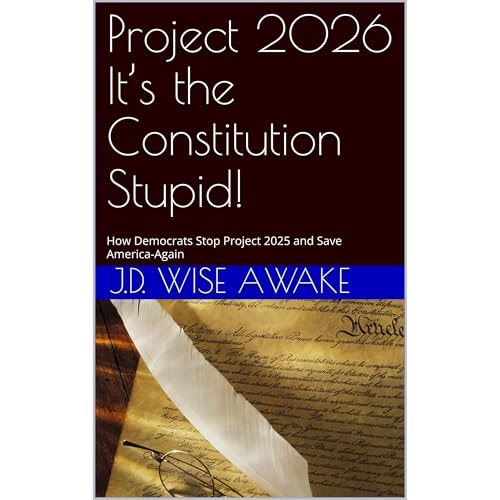 Project 2026 It’s the Constitution Stupid! by J.D. Wise Awake