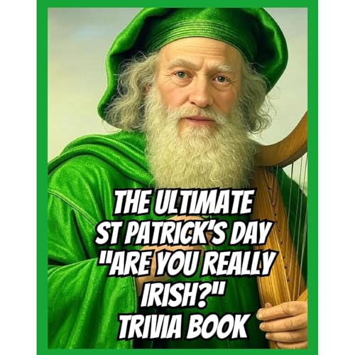 The Ultimate St Patrick’s Day “Are You Really Irish?” Trivia Book