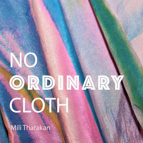 No Ordinary Cloth: Intersection of textiles, emerging technology, craft and sustainability by Mili Tharakan