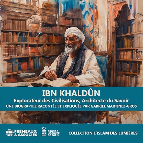 Ibn Khaldûn - Explorateur des Civilisations, Architecte du Savoir